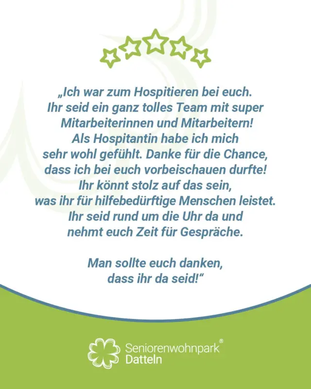 Vielen Dank für dieses tolle Feedback! 🙏

Solche Rückmeldungen zeigen uns, dass wir als Team auf dem richtigen Weg sind.
Wir legen großen Wert darauf, dass sich Menschen bei uns – ob Patienten, Angehörige oder Hospitant*innen – wohl und willkommen fühlen.
Dass genau das ankommt, macht uns stolz und motiviert uns, weiterhin jeden Tag unser Bestes zu geben. 💪

Was wir daraus mitnehmen:
- Unser Zusammenhalt und Teamgeist sind spürbar.
- Zeit für Gespräche ist für uns ein wichtiger Teil guter Pflege.
- Wertschätzung und Miteinander machen den Unterschied.
- Wir dürfen stolz auf das sein, was wir leisten – Tag und Nacht.

Möchtest du uns auch mal kennenlernen? Schreib uns einfach eine Nachricht! 💌

#PflegeMitHerz #Pflegedienst #TeamPflege #Hospitation #PflegeAlltag #Pflegejobs #ZeitFürMenschen #Pflege #Dankbarkeit #WirFürEuch #seniorenwohnparkdatteln #ambulanterpflegedienst #mobilepflege #betreuteswohnen #datteln #recklinghausen